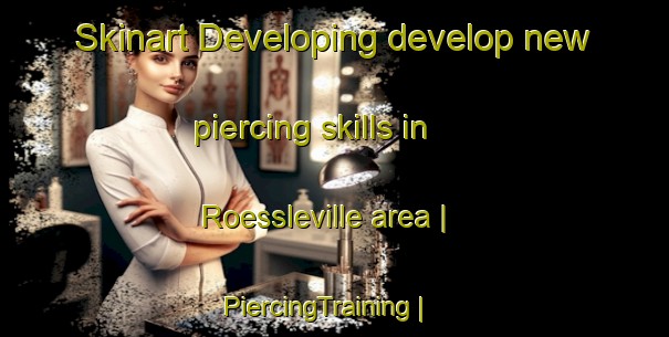 Skinart Developing develop new piercing skills in Roessleville area | PiercingTraining | PiercingClasses | SkinartTraining-United States